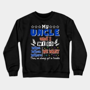 My Uncle And I Do What We Want When We Want Crewneck Sweatshirt